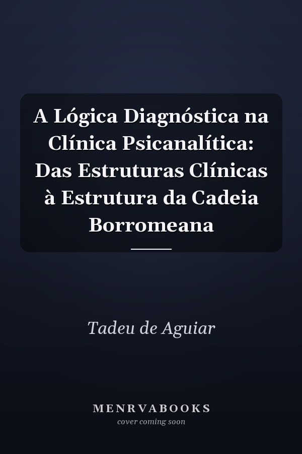 A Lógica Diagnóstica na Clínica Psicanalítica: Das Estruturas Clínicas à Estrutura da Cadeia Borromeana