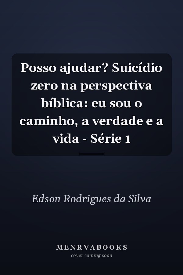 Posso ajudar? Suicídio zero na perspectiva bíblica: eu sou o caminho, a verdade e a vida - Série 1