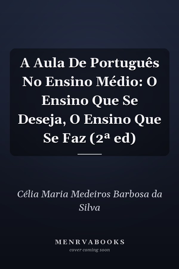 A Aula De Português No Ensino Médio: O Ensino Que Se Deseja, O Ensino Que Se Faz (2ª ed)