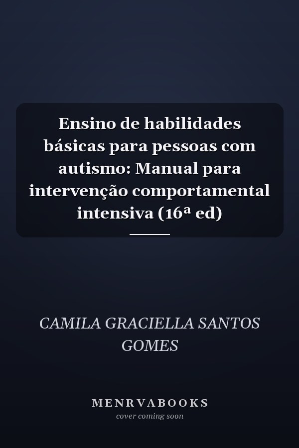 Ensino de habilidades básicas para pessoas com autismo: Manual para intervenção comportamental intensiva (16ª ed)