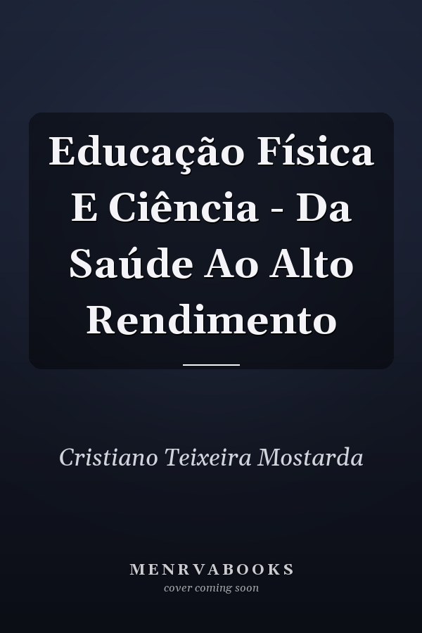 Educação Física E Ciência - Da Saúde Ao Alto Rendimento
