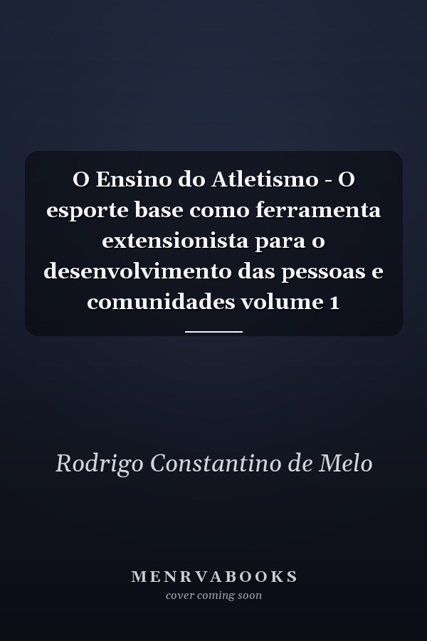 O Ensino do Atletismo - O esporte base como ferramenta extensionista para o desenvolvimento das pessoas e comunidades volume 1