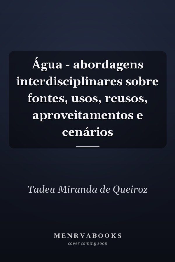 Água - abordagens interdisciplinares sobre fontes, usos, reusos, aproveitamentos e cenários