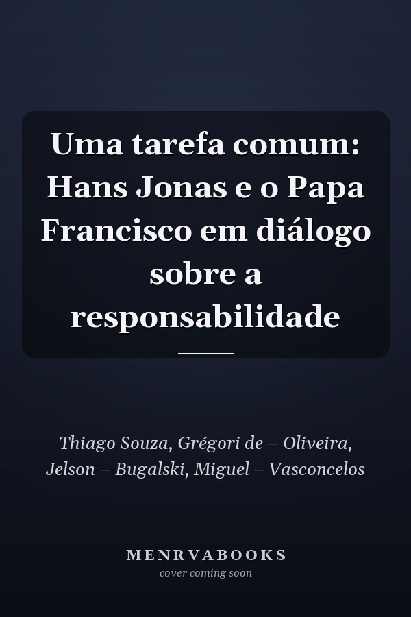Uma tarefa comum: Hans Jonas e o Papa Francisco em diálogo sobre a responsabilidade