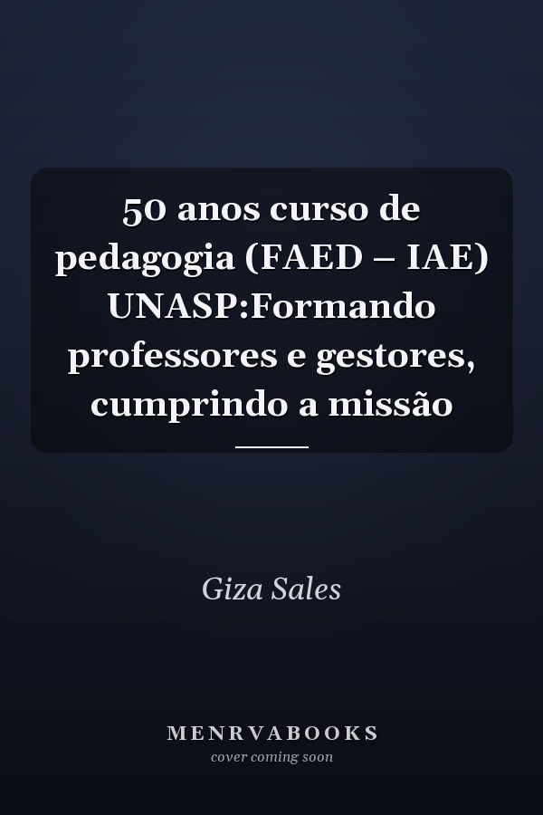50 anos curso de pedagogia (FAED – IAE) UNASP:Formando professores e gestores, cumprindo a missão