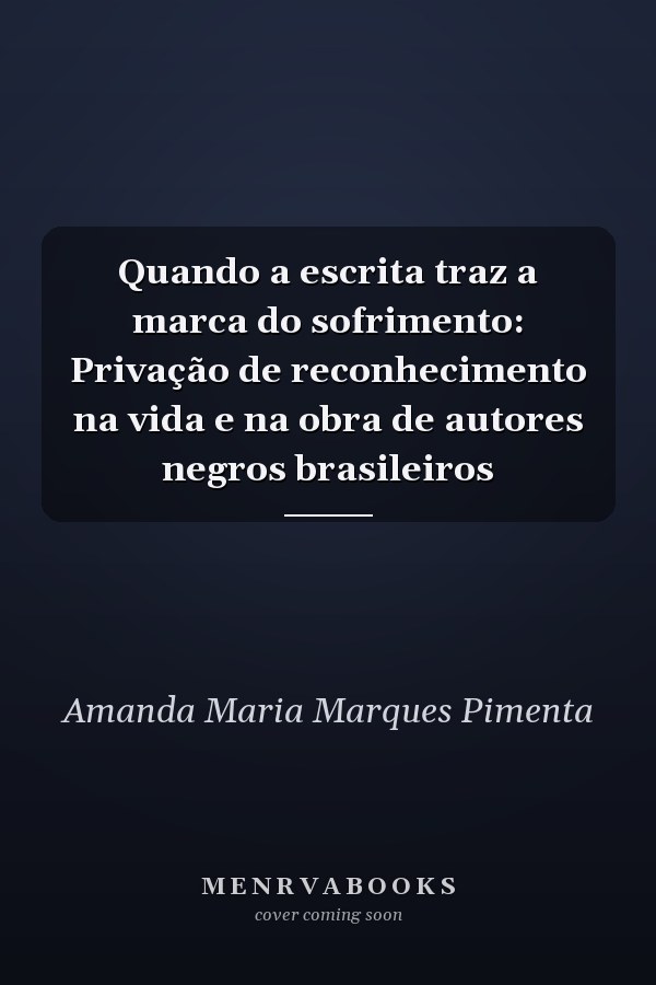 Quando a escrita traz a marca do sofrimento: Privação de reconhecimento na vida e na obra de autores negros brasileiros
