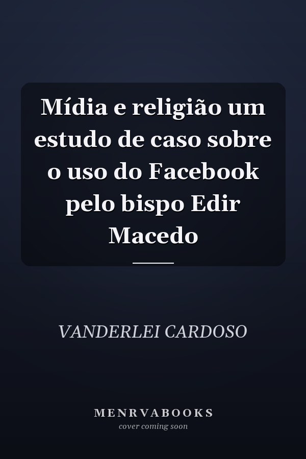 Mídia e religião um estudo de caso sobre o uso do Facebook pelo bispo Edir Macedo