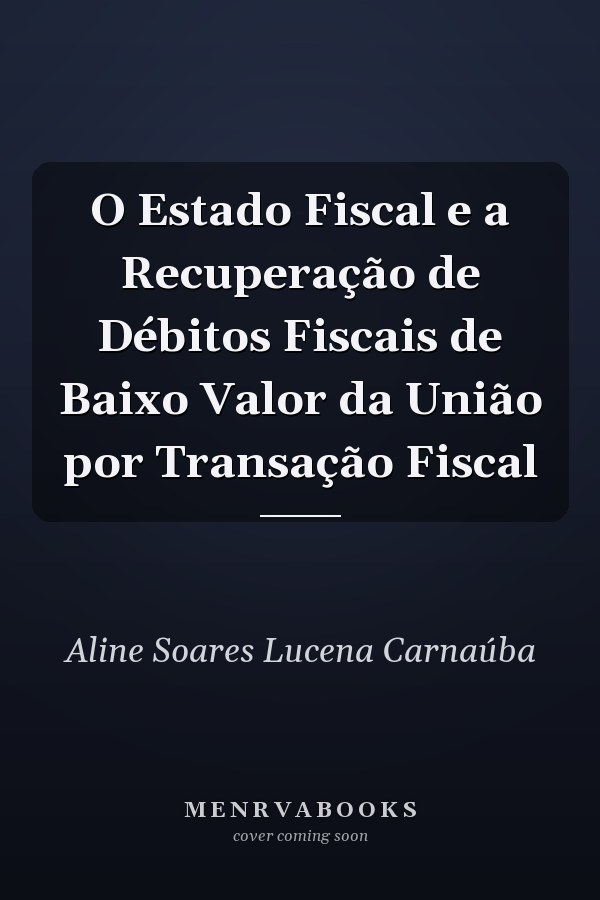 O Estado Fiscal e a Recuperação de Débitos Fiscais de Baixo Valor da União por Transação Fiscal