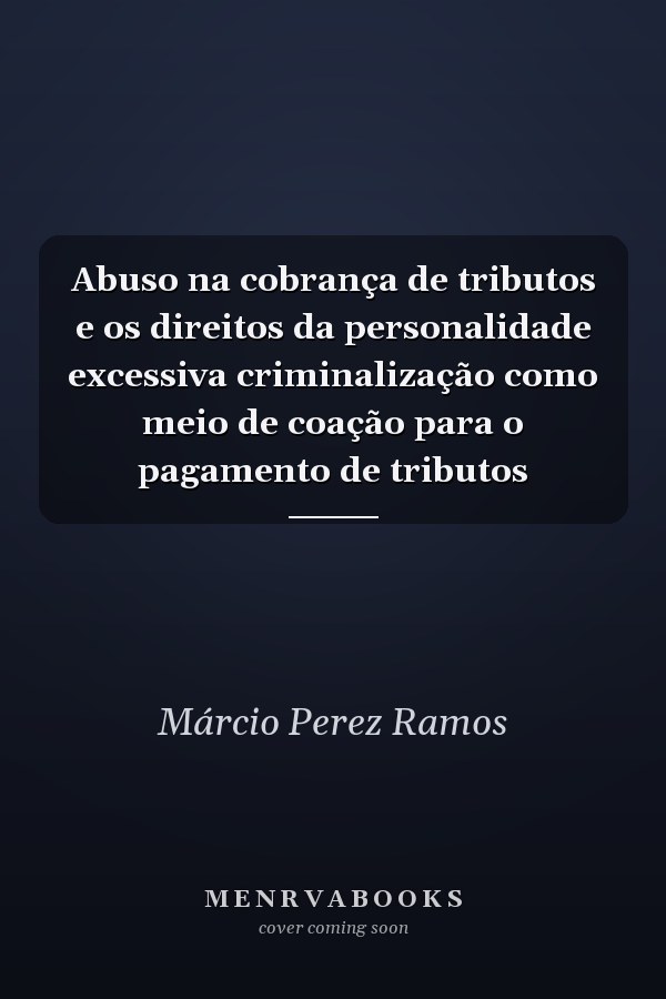 Abuso na cobrança de tributos e os direitos da personalidade excessiva criminalização como meio de coação para o pagamento de tributos