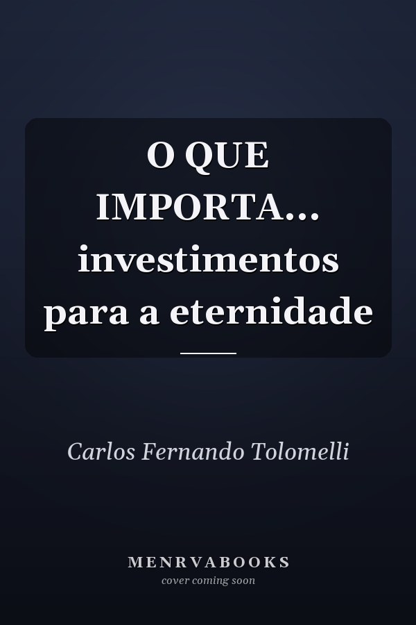 O QUE IMPORTA... investimentos para a eternidade