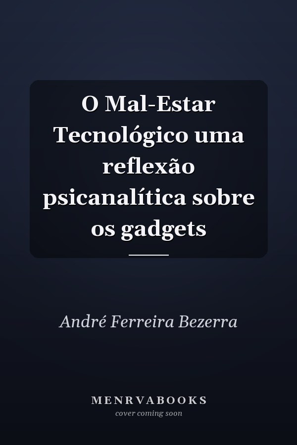 O Mal-Estar Tecnológico uma reflexão psicanalítica sobre os gadgets
