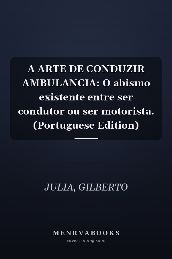 A ARTE DE CONDUZIR AMBULANCIA: O abismo existente entre ser condutor ou ser motorista. (Portuguese Edition)