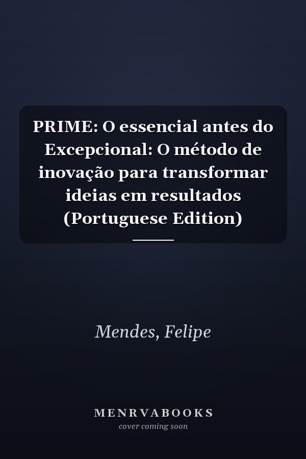 PRIME: O essencial antes do Excepcional: O método de inovação para transformar ideias em resultados (Portuguese Edition)