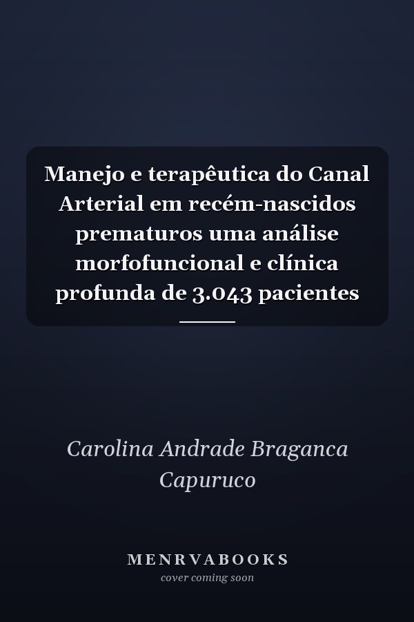 Manejo e terapêutica do Canal Arterial em recém-nascidos prematuros uma análise morfofuncional e clínica profunda de 3.043 pacientes
