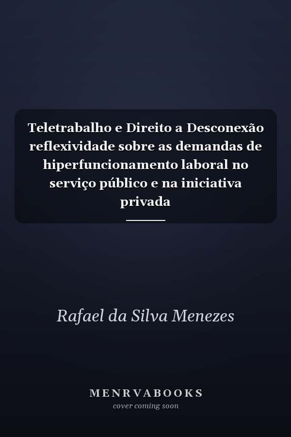 Teletrabalho e Direito a Desconexão reflexividade sobre as demandas de hiperfuncionamento laboral no serviço público e na iniciativa privada