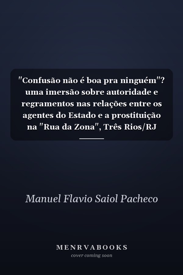 "Confusão não é boa pra ninguém"? uma imersão sobre autoridade e regramentos nas relações entre os agentes do Estado e a prostituição na "Rua da Zona", Três Rios/RJ