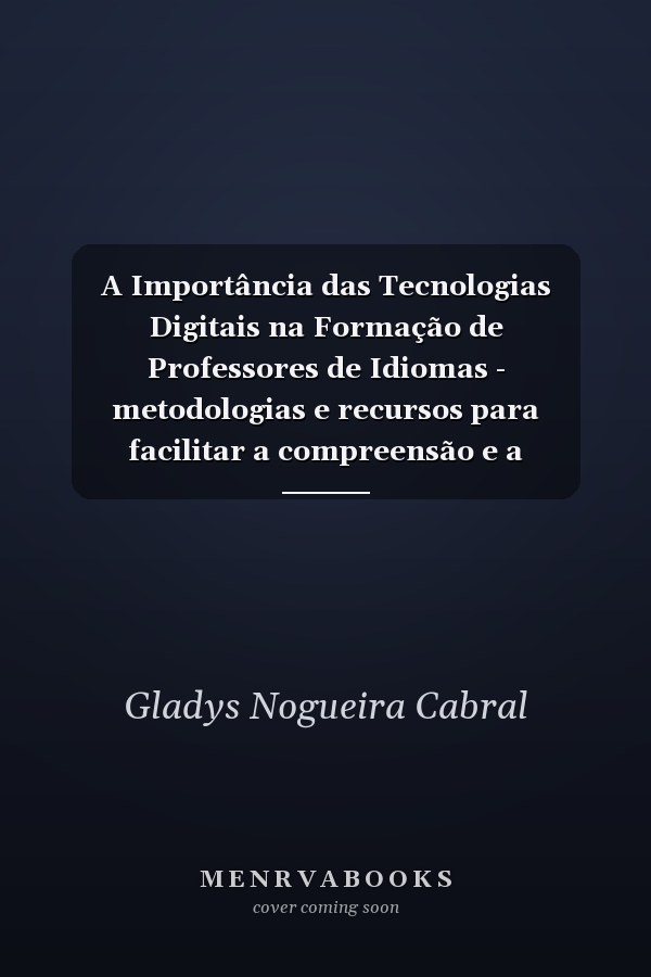 A Importância das Tecnologias Digitais na Formação de Professores de Idiomas - metodologias e recursos para facilitar a compreensão e a aprendizagem