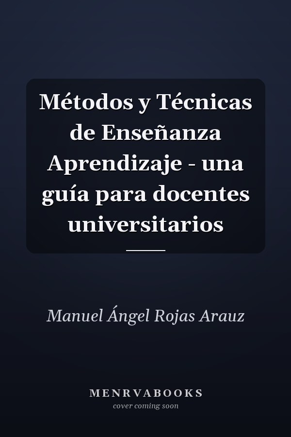 Métodos y Técnicas de Enseñanza Aprendizaje - una guía para docentes universitarios