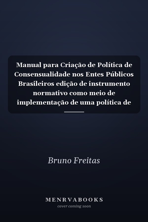 Manual para Criação de Política de Consensualidade nos Entes Públicos Brasileiros edição de instrumento normativo como meio de implementação de uma política de desjudicializacão