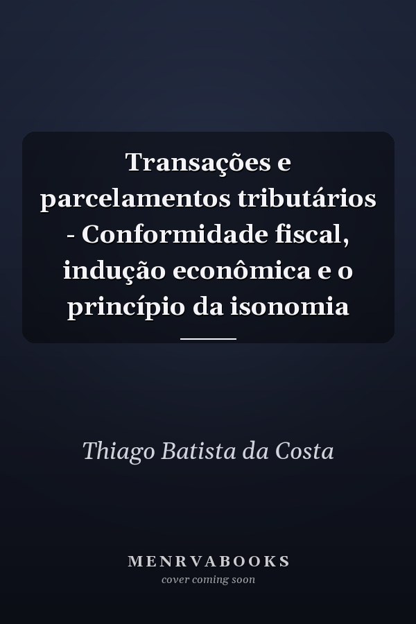 Transações e parcelamentos tributários - Conformidade fiscal, indução econômica e o princípio da isonomia