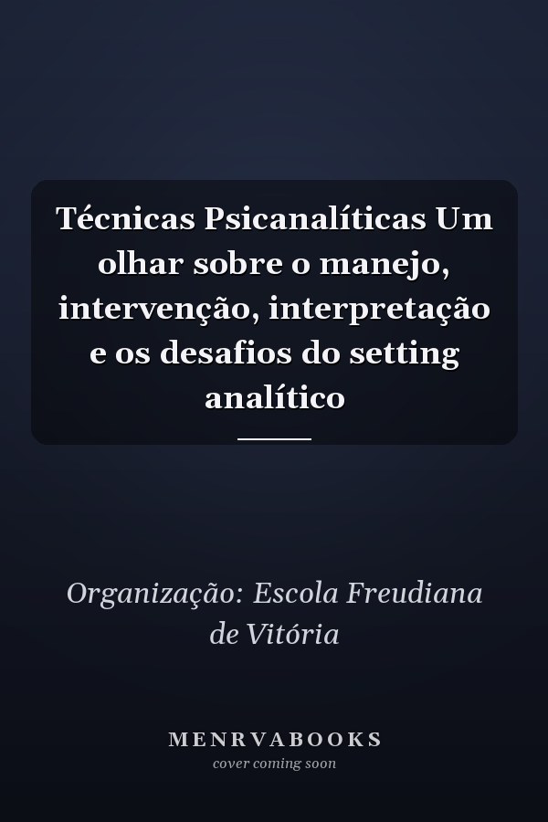 Técnicas Psicanalíticas Um olhar sobre o manejo, intervenção, interpretação e os desafios do setting analítico