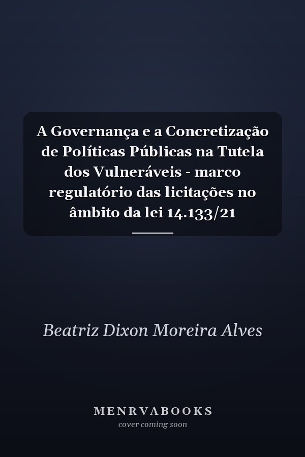 A Governança e a Concretização de Políticas Públicas na Tutela dos Vulneráveis - marco regulatório das licitações no âmbito da lei 14.133/21