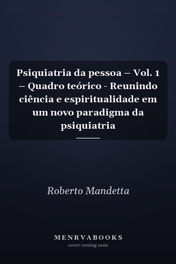 Psiquiatria da pessoa – Vol. 1 – Quadro teórico - Reunindo ciência e espiritualidade em um novo paradigma da psiquiatria