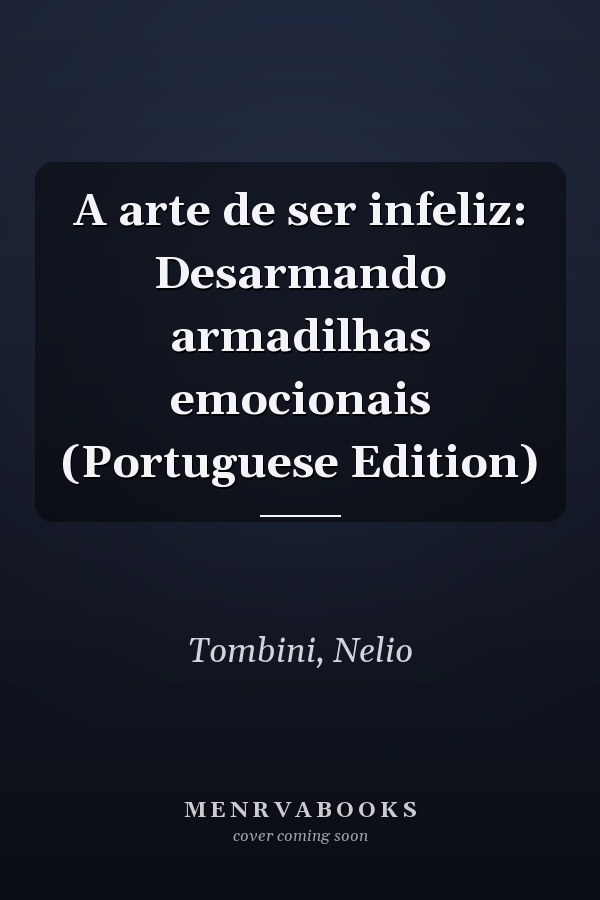 A arte de ser infeliz: Desarmando armadilhas emocionais (Portuguese Edition)