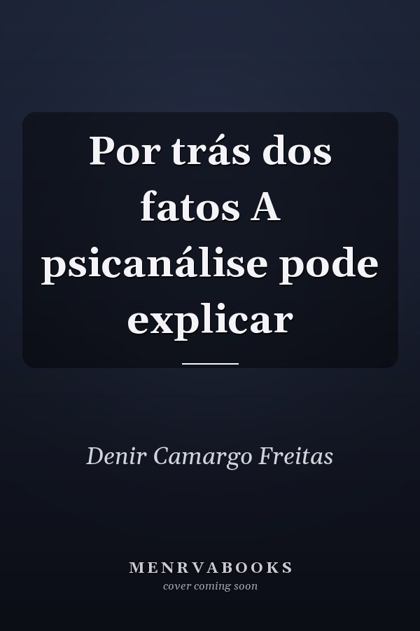 Por trás dos fatos A psicanálise pode explicar