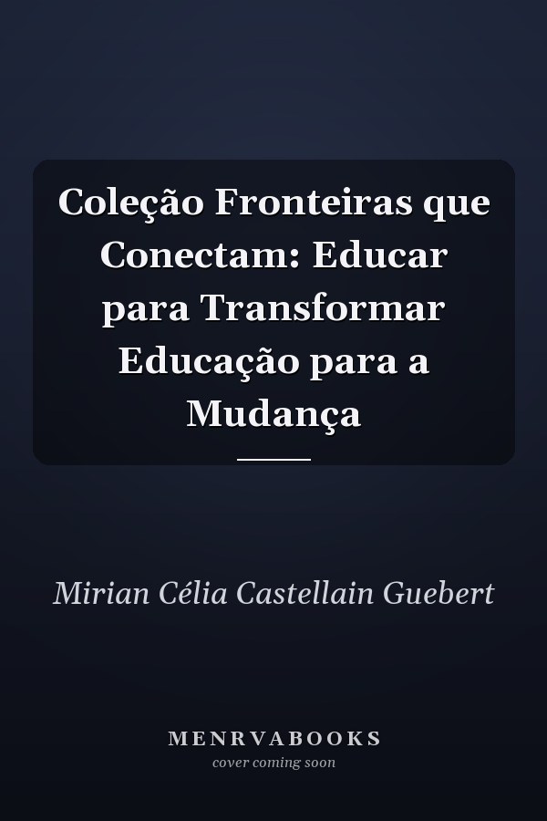 Coleção Fronteiras que Conectam: Educar para Transformar Educação para a Mudança