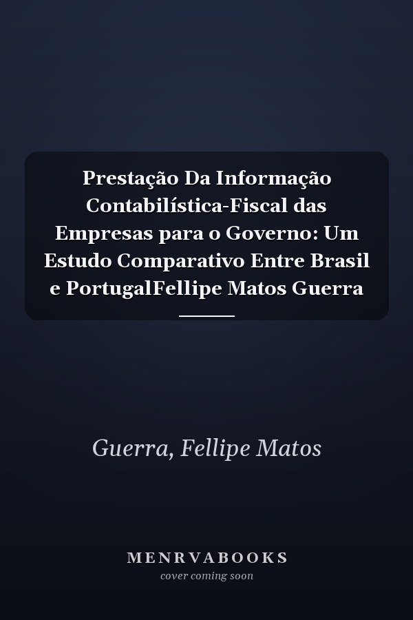 Prestação Da Informação Contabilística-Fiscal das Empresas para o Governo: Um Estudo Comparativo Entre Brasil e PortugalFellipe Matos Guerra