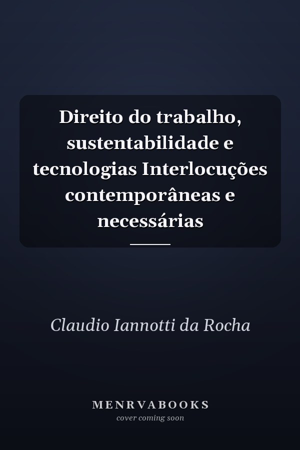 Direito do trabalho, sustentabilidade e tecnologias Interlocuções contemporâneas e necessárias