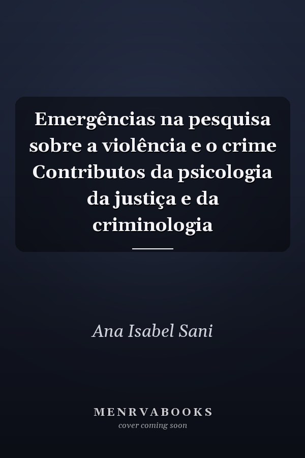 Emergências na pesquisa sobre a violência e o crime Contributos da psicologia  da justiça e da criminologia