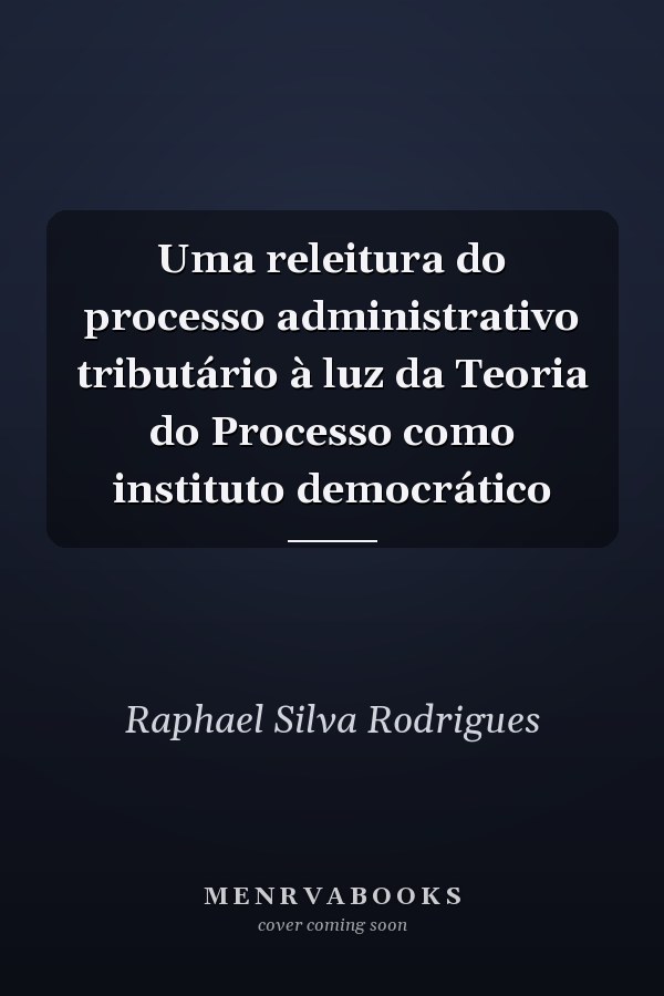 Uma releitura do processo administrativo tributário à luz da Teoria do Processo como instituto democrático