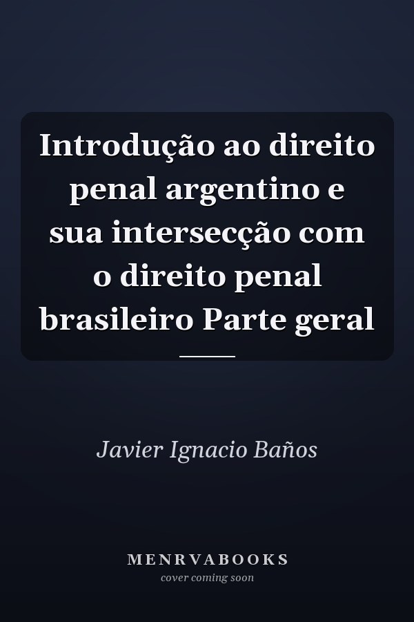 Introdução ao direito penal argentino e sua intersecção com o direito penal brasileiro Parte geral