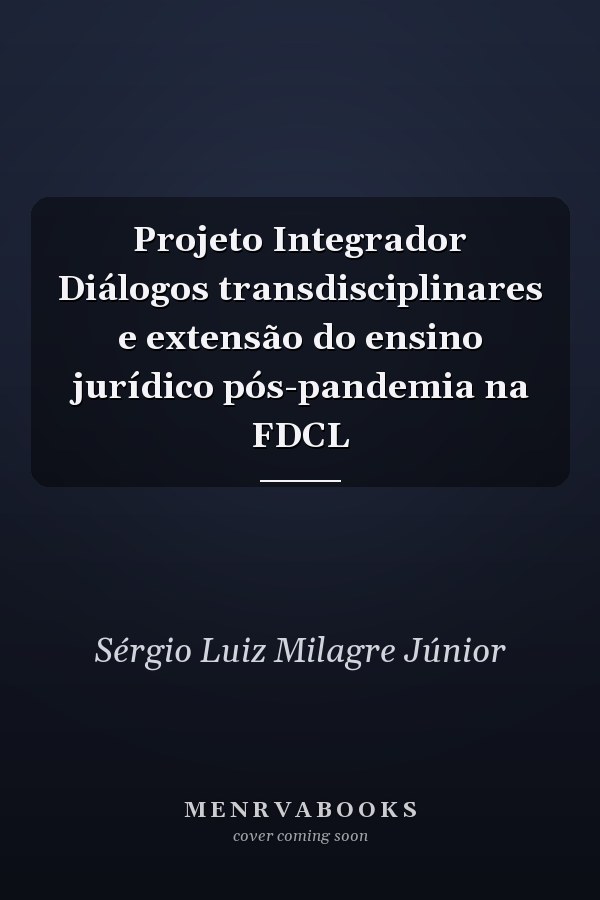 Projeto Integrador Diálogos transdisciplinares e extensão do  ensino jurídico pós-pandemia na FDCL