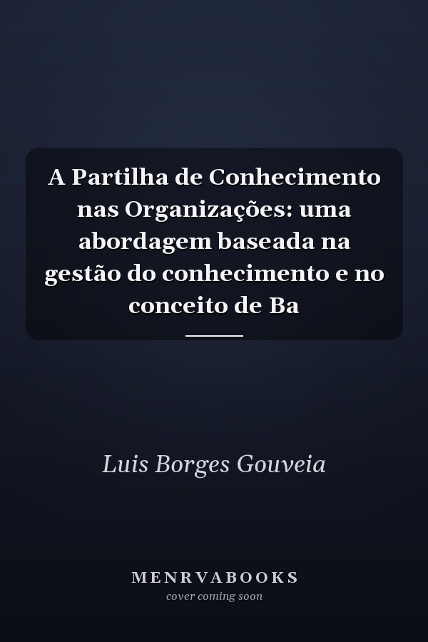 A Partilha de Conhecimento nas Organizações: uma abordagem baseada na gestão do conhecimento e no conceito de Ba