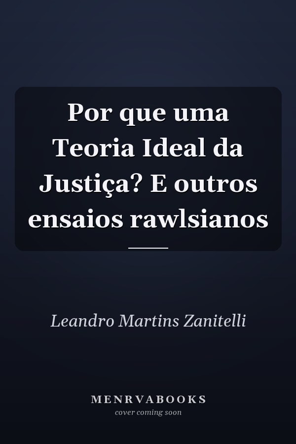 Por que uma Teoria Ideal da Justiça? E outros ensaios rawlsianos