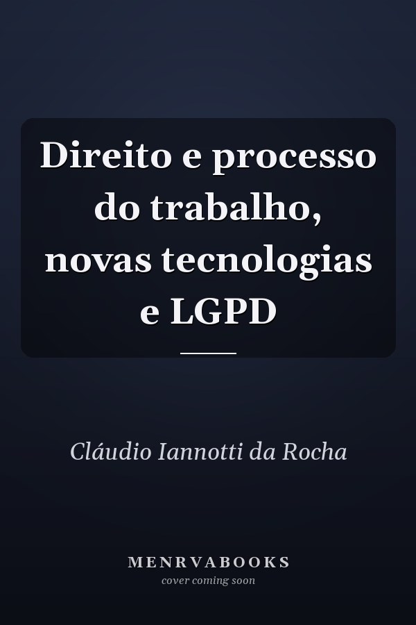 Direito e processo do trabalho, novas tecnologias e LGPD