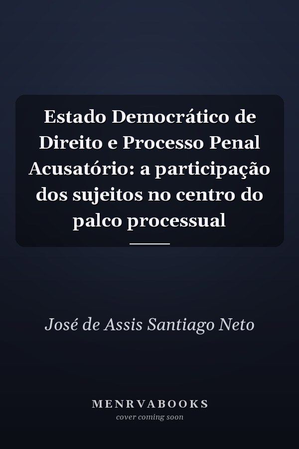Estado Democrático de Direito e Processo Penal Acusatório: a participação dos sujeitos no centro do palco processual