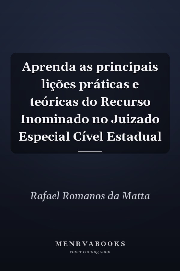 Aprenda as principais lições práticas e teóricas do Recurso Inominado no Juizado Especial Cível Estadual