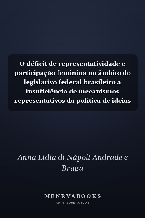 O déficit de representatividade e participação feminina no âmbito do legislativo federal brasileiro a insuficiência de mecanismos representativos da política de ideias e de presença femininas