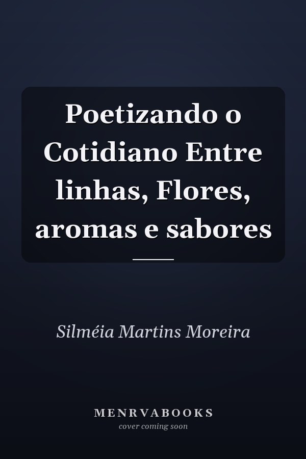 Poetizando o Cotidiano Entre linhas, Flores, aromas e sabores
