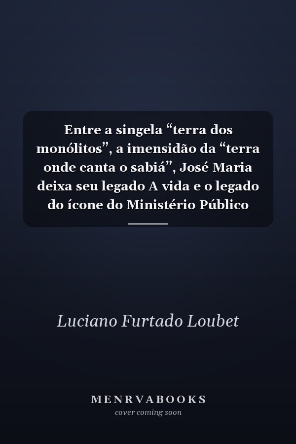 Entre a singela “terra dos monólitos”, a imensidão da “terra onde canta o sabiá”, José Maria deixa seu legado A vida e o legado do ícone do Ministério Público Brasileiro na defesa da sociobiodiversidade brasileira