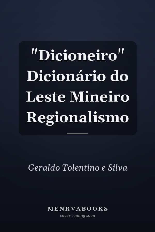 "Dicioneiro" Dicionário do Leste Mineiro Regionalismo