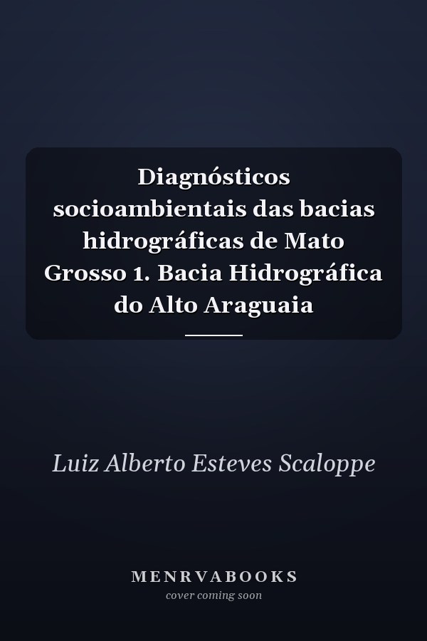 Diagnósticos socioambientais das bacias hidrográficas de Mato Grosso 1. Bacia Hidrográfica do Alto Araguaia