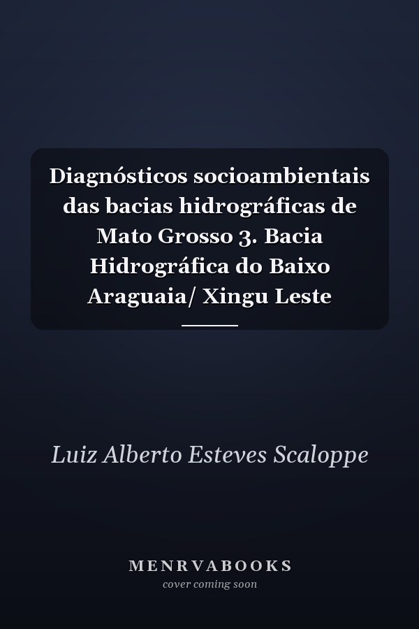 Diagnósticos socioambientais das bacias hidrográficas de Mato Grosso 3. Bacia Hidrográfica do Baixo Araguaia/ Xingu Leste