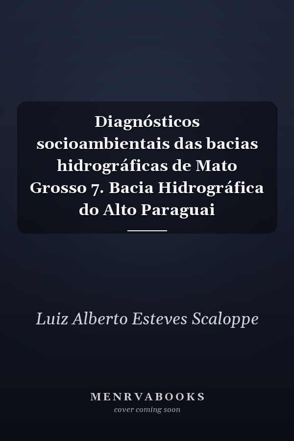 Diagnósticos socioambientais das bacias hidrográficas de Mato Grosso 7. Bacia Hidrográfica do Alto Paraguai