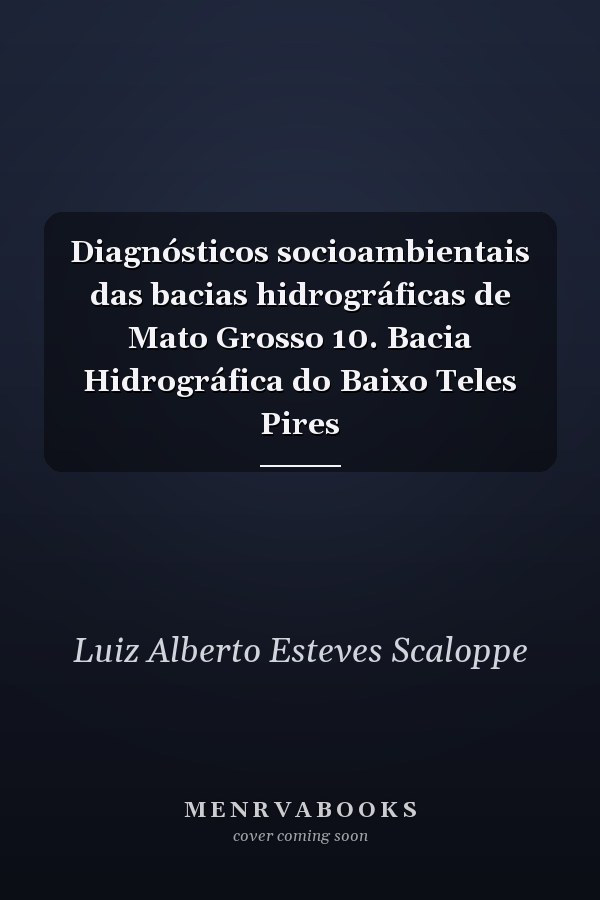 Diagnósticos socioambientais das bacias hidrográficas de Mato Grosso 10. Bacia Hidrográfica do Baixo Teles Pires