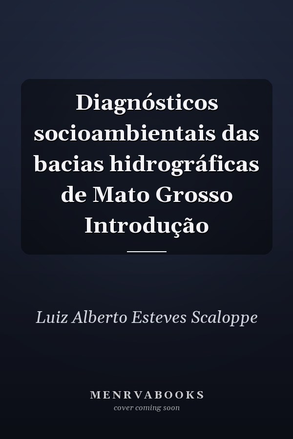 Diagnósticos socioambientais das bacias hidrográficas de Mato Grosso Introdução